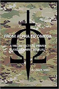 From Alpha to Omega A Milsim Tactical Primer and Training Manual (Modern MILSIM)