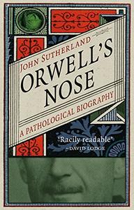 Orwell's Nose A Pathological Biography