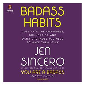 Badass Habits Cultivate the Awareness, Boundaries, and Daily Upgrades You Need to Make Them Stick...