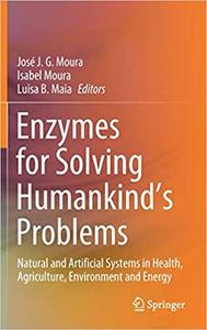 Enzymes for Solving Humankind's Problems Natural and Artificial Systems in Health, Agriculture, E...