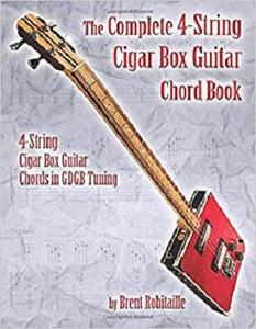 The Complete 4-String Cigar Box Guitar Chord Book 4-String Cigar Box Guitar Chords in GDGB Tuning