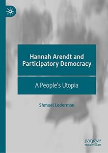 Hannah Arendt and Participatory Democracy A People's Utopia