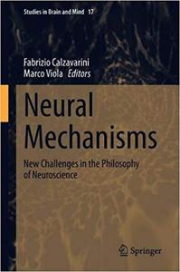 Neural Mechanisms New Challenges in the Philosophy of Neuroscience