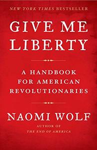 Give Me Liberty A Handbook for American Revolutionaries