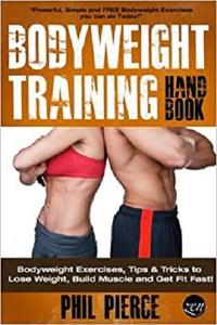 Bodyweight Training Handbook Bodyweight Exercises, Tips & Tricks to Lose Weight, Build Muscle and...