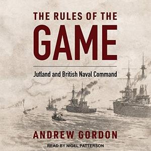 The Rules of the Game Jutland and British Naval Command [Audiobook]