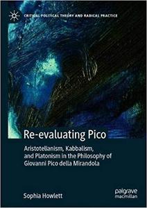 Re-evaluating Pico Aristotelianism, Kabbalism, and Platonism in the Philosophy of Giovanni Pico d...
