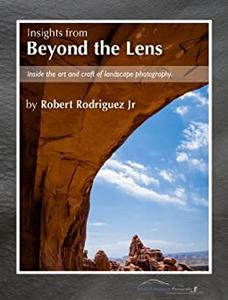 Insights From Beyond the Lens Inside the Art & Craft of Landscape Photography