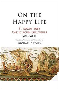 On the Happy Life St. Augustine's Cassiciacum Dialogues, Volume 2