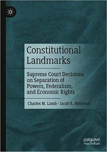 Constitutional Landmarks Supreme Court Decisions on Separation of Powers, Federalism, and Economi...