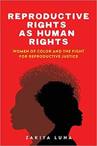 Reproductive Rights as Human Rights Women of Color and the Fight for Reproductive Justice