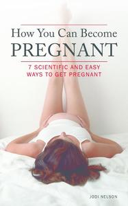 How You Can Become Pregnant - 7 Scientific And Easy Ways To Get Pregnant