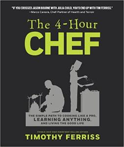 The 4-Hour Chef The Simple Path to Cooking Like a Pro, Learning Anything, and Living the Good Life