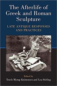 The Afterlife of Greek and Roman Sculpture Late Antique Responses and Practices