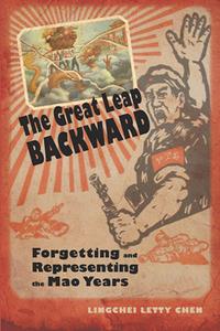 The Great Leap Backward  Forgetting and Representing the Mao Years