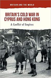 Britain's Cold War in Cyprus and Hong Kong A Conflict of Empires