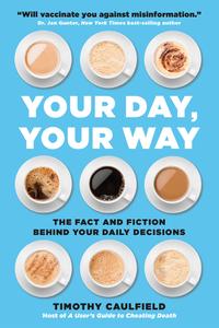 Your Day, Your Way The Fact and Fiction Behind Your Daily Decisions