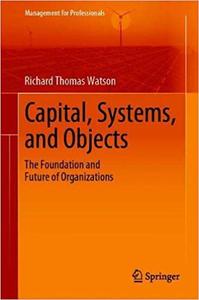 Capital, Systems, and Objects The Foundation and Future of Organizations