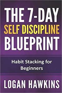 The 7-Day Self Discipline Blueprint Habit Stacking for Beginners (Self Discipline Series)