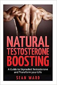 Testosterone Natural Testosterone Boosting A Guide To Skyrocket Testosterone and Transform Your Life