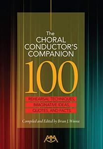 The Choral Conductor's Companion 100 Rehearsal Techniques, Imaginative Ideas, Quotes, and Facts