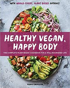 Healthy Vegan, Happy Body The Complete Plant-Based Cookbook for a Well-Nourished Life