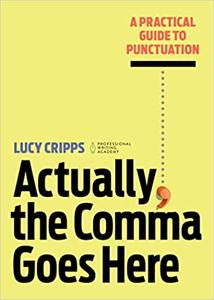 Actually, the Comma Goes Here A Practical Guide to Punctuation