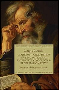 Censorship and Heresy in Revolutionary England and Counter-Reformation Rome Story of a Dangerous ...