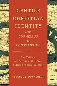 Gentile Christian Identity from Cornelius to Constantine The Nations, the Parting of the Ways, an...