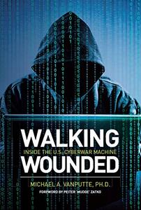 Walking Wounded Inside the U.S. Cyberwar Machine