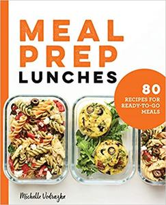 Meal Prep Lunches 80 Recipes for Ready-to-Go Meals