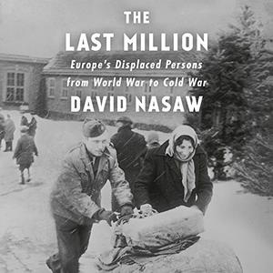 The Last Million Europe's Displaced Persons from World War to Cold War [Audiobook]