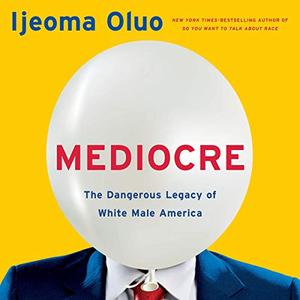 Mediocre The Dangerous Legacy of White Male America [Audiobook]