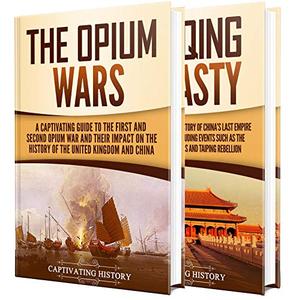Opium Wars A Captivating Guide to the First and Second Opium War and the History of the Qing Dynasty