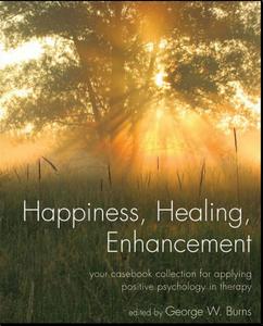 Happiness, Healing, Enhancement Your Casebook Collection For Applying Positive Psychology in Therapy