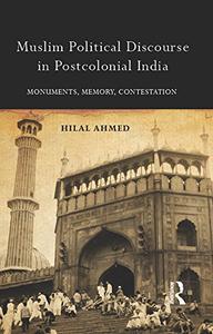 Muslim Political Discourse in Postcolonial India Monuments, Memory, Contestation