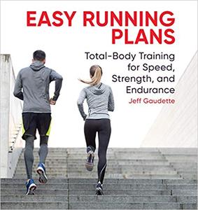 Easy Running Plans Total-Body Training for Speed, Strength, and Endurance