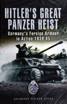 Hitler's Great Panzer Heist: Germany's Foreign Armour in Action 1939-45 (Pen & Sword Military)