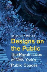Designs on the Public The Private Lives of New York's Public Spaces