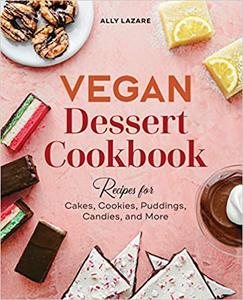 Vegan Dessert Cookbook Recipes for Cakes, Cookies, Puddings, Candies, and More