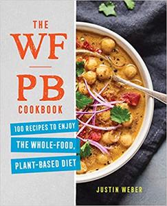 The WFPB Cookbook 100 Recipes to Enjoy the Whole Food, Plant Based Diet