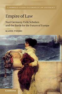 Empire of Law Nazi Germany, Exile Scholars and the Battle for the Future of Europe