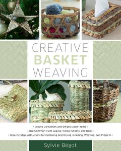 Creative Basket Weaving Step-by-Step Instructions for Gathering and Drying, Braiding, Weaving, an...