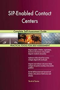 SIP-Enabled Contact Centers Complete Self-Assessment Guide