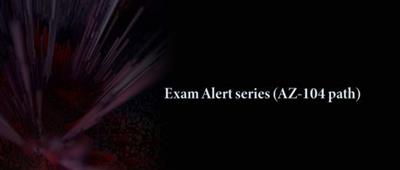 Exam Alert series (AZ-104 path)