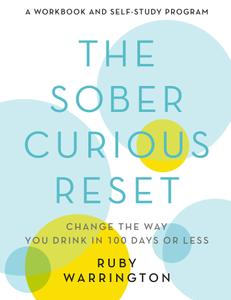 The Sober Curious Reset Change the Way You Drink in 100 Days or Less