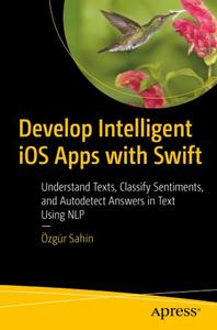 Develop Intelligent iOS Apps with Swift Understand Texts, Classify Sentiments, and Autodetect Ans...