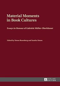 Material Moments in Book Cultures Essays in Honour of Gabriele Müller-Oberhäuser