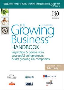 The Growing Business Handbook Inspiration and Advice from Successful Entrepreneurs and Fast Growi...