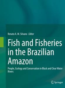 Fish and Fisheries in the Brazilian Amazon People, Ecology and Conservation in Black and Clear Wa...